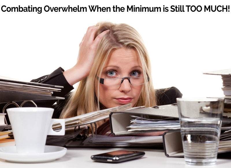 Combating Overwhelm When the Minimum is Still TOO MUCH!